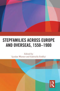 Title: Stepfamilies across Europe and Overseas, 1550-1900, Author: Lyndan Warner