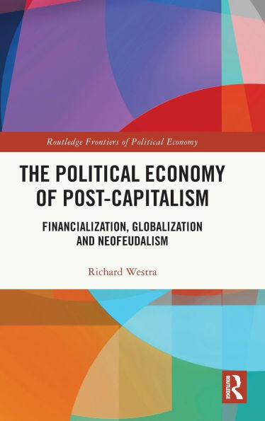 The Political Economy of Post-Capitalism: Financialization, Globalization and Neofeudalism