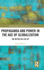 Propaganda and Power in the Age of Globalization: The Myths We Live By