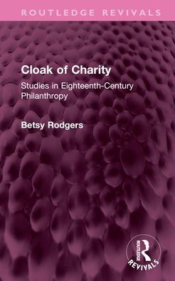 Cloak of Charity: Studies Eighteenth-Century Philanthropy