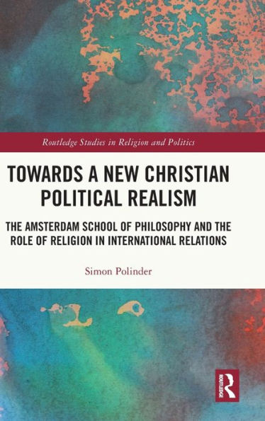 Towards A New Christian Political Realism: the Amsterdam School of Philosophy and Role Religion International Relations