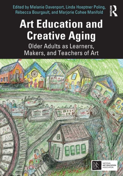 Art Education and Creative Aging: Older Adults as Learners, Makers, Teachers of