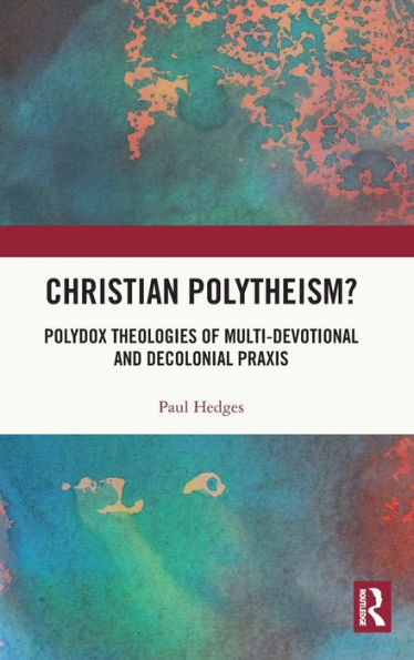 Christian Polytheism?: Polydox Theologies of Multi-devotional and Decolonial Praxis