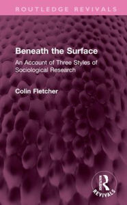 Title: Beneath the Surface: An Account of Three Styles of Sociological Research, Author: Colin Fletcher