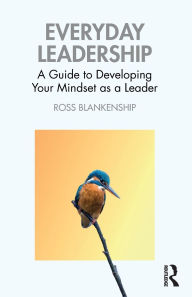 Title: Everyday Leadership: A Guide to Developing Your Mindset as a Leader, Author: Ross Blankenship