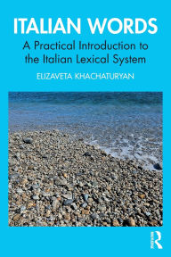 Title: Italian Words: A Practical Introduction to the Italian Lexical System, Author: Elizaveta Khachaturyan