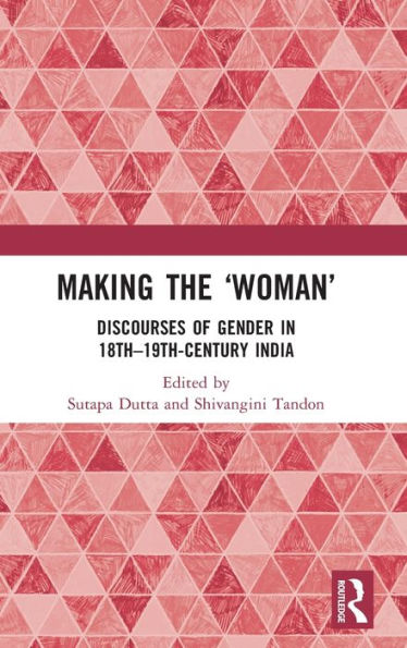 Making the 'Woman': Discourses of Gender 18th-19th century India