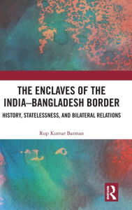 Download free books online mp3 The Enclaves of the India-Bangladesh Border: History, Statelessness and Bilateral Relations  by Rup Kumar Barman 9781032609768