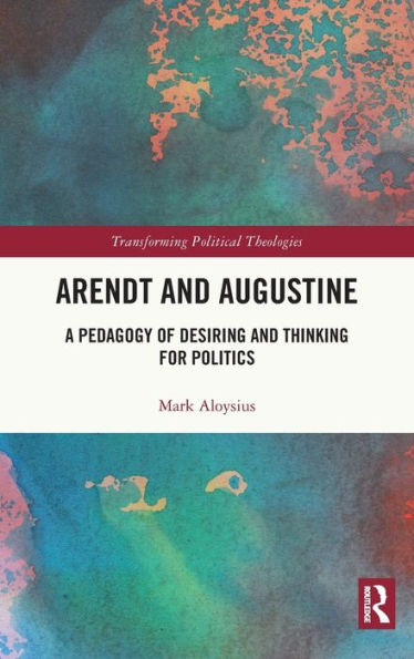 Arendt and Augustine: A Pedagogy of Desiring Thinking for Politics