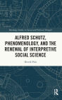 Alfred Schutz, Phenomenology, and the Renewal of Interpretive Social Science