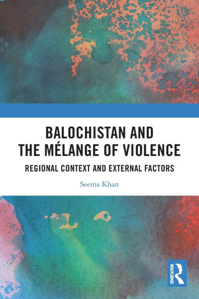 Balochistan and the Mélange of Violence: Regional Context External Factors