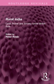 Title: Rural India: Land, Power and Society Under British Rule, Author: Peter Robb