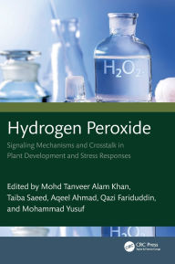 Title: Hydrogen Peroxide: Signaling Mechanisms and Crosstalk in Plant Development and Stress Responses, Author: Mohd Tanveer Alam Khan
