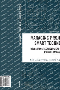 Title: Managing Projects with Smart Technologies: Developing Technological Competency for Project Managers, Author: Bon-Gang Hwang
