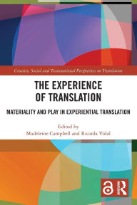 Title: The Experience of Translation: Materiality and Play in Experiential Translation, Author: Madeleine Campbell