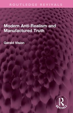 Modern Anti-Realism and Manufactured Truth