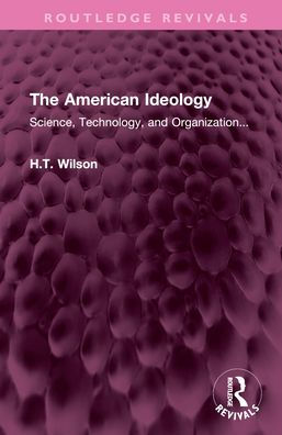 The American Ideology: Science, Technology, and Organization...