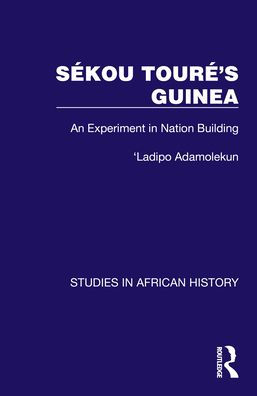 Sékou Touré's Guinea: An Experiment in Nation Building