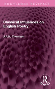 Title: Classical Influences on English Poetry, Author: J.A.K. Thomson