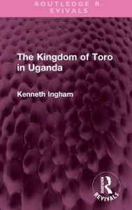 Title: The Kingdom of Toro in Uganda, Author: Kenneth Ingham