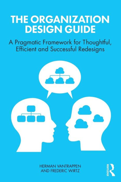 The Organization Design Guide: A Pragmatic Framework for Thoughtful, Efficient and Successful Redesigns