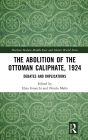 The Abolition of the Ottoman Caliphate, 1924: Debates and Implications