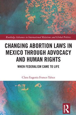 Changing Abortion Laws Mexico Through Advocacy and Human Rights: When Federalism Came to Life