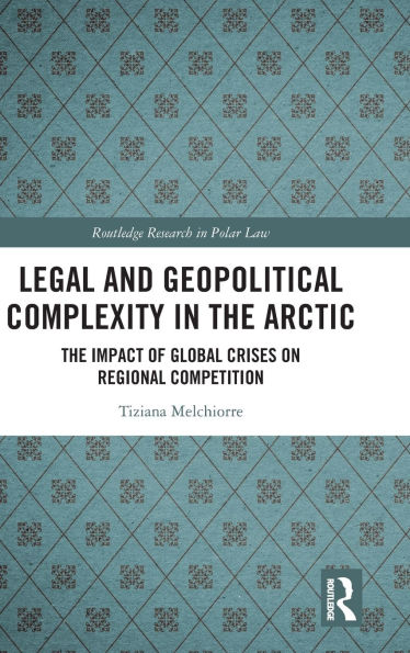 Legal and Geopolitical Complexity The Arctic: Impact of Global Crises on Regional Competition