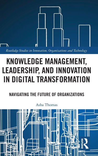 Knowledge Management, Leadership, and Innovation in Digital Transformation: Navigating the Future of Organizations