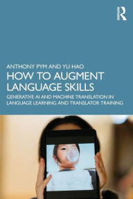 Title: How to Augment Language Skills: Generative AI and Machine Translation in Language Learning and Translator Training, Author: Anthony Pym
