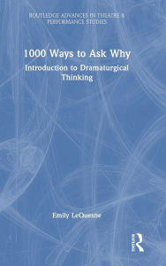 Title: 1000 Ways to Ask Why: Introduction to Dramaturgical Thinking, Author: Emily LeQuesne