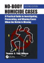 No-Body Homicide Cases: A Practical Guide to Investigating, Prosecuting, and Winning Cases When the Victim Is Missing