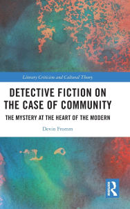 Title: Detective Fiction on the Case of Community: The Mystery at the Heart of the Modern, Author: Devin Fromm