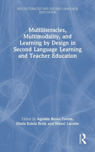 Title: Multiliteracies, Multimodality, and Learning by Design in Second Language Learning and Teacher Education, Author: Agustín Reyes-Torres