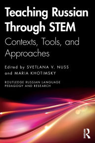 Title: Teaching Russian Through STEM: Contexts, Tools, and Approaches, Author: Svetlana V. Nuss