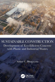 Title: Sustainable Construction: Development of Eco-Efficient Concrete with Plastic and Industrial Wastes, Author: Ankur C. Bhogayata