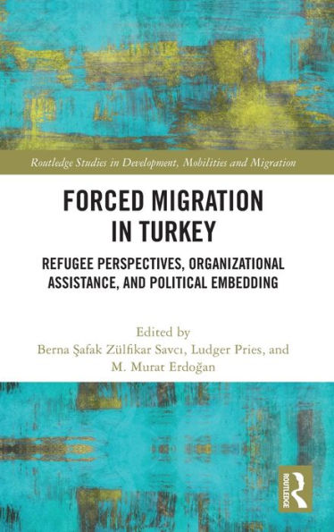 Forced Migration Turkey: Refugee Perspectives, Organizational Assistance, and Political Embedding