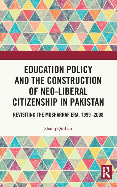 Education Policy and the Construction of Neo-Liberal Citizenship Pakistan: Revisiting Musharraf Era, 1999-2008