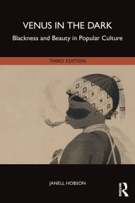 Title: Venus in the Dark: Blackness and Beauty in Popular Culture, Author: Janell Hobson