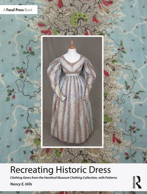 Recreating Historic Dress: Clothing Gems from the Hereford Museum Collection, with Patterns