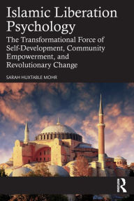 Title: Islamic Liberation Psychology: The Transformational Force of Self-Development, Community Empowerment, and Revolutionary Change, Author: Sarah Huxtable Mohr