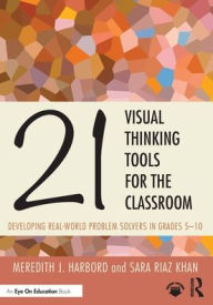 Title: 21 Visual Thinking Tools for the Classroom: Developing Real-World Problem Solvers in Grades 5-10, Author: Meredith J. Harbord