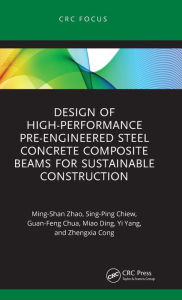 Title: Design of High-performance Pre-engineered Steel Concrete Composite Beams for Sustainable Construction, Author: Ming-Shan Zhao