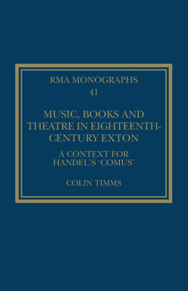 Music, Books and Theatre Eighteenth-Century Exton: A Context for Handel's 'Comus'