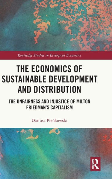 The Economics of Sustainable Development and Distribution: Unfairness Injustice Milton Friedman's Capitalism