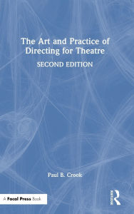 Title: The Art and Practice of Directing for Theatre, Author: Paul B. Crook