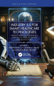 Title: Industry 5.0 for Smart Healthcare Technologies: Utilizing Artificial Intelligence, Internet of Medical Things and Blockchain, Author: Sherin Zafar