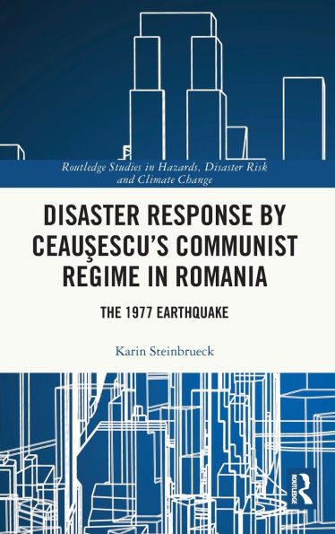 Disaster Response by Ceausescu's Communist Regime in Romania: The 1977 Earthquake