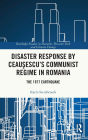 Disaster Response by Ceausescu's Communist Regime in Romania: The 1977 Earthquake