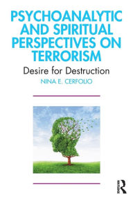 Download books from google books online for free Psychoanalytic and Spiritual Perspectives on Terrorism: Desire for Destruction 9781032633459 by Nina E. Cerfolio 